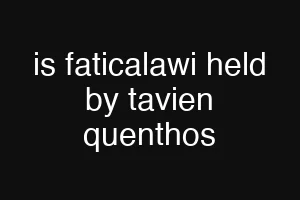 is faticalawi held by tavien quenthos